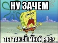 Ну зачем ты так со мной Рус?