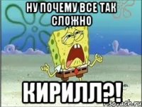 Ну почему все так сложно Кирилл?!