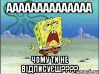 аааааааааааааа чому ти не відписуєш????