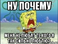 ну почему меня не любят те кого я так сильно люблю?