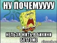 Ну почемуууу Нельзя жить в Бикини Боттоме