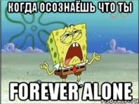 КОГДА ОСОЗНАЁШЬ ЧТО ТЫ FOREVER ALONE