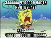 ЗАААААА ЧТООООО НАСТЯ НЕ ОТВЕЧАЕТ ЗЗЗЗАААА ЧТТТОООООО!!!!!!!!!????