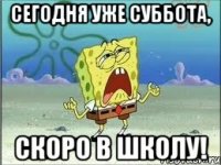 Сегодня уже суббота, скоро в школу!