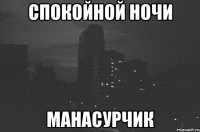 спокойной ночи манасурчик