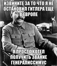 извините за то что я не остановил Гитлера еще в Европе я просто хотел получить звание генералиссимус