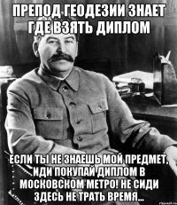 Препод Геодезии знает где взять диплом Если ты не знаешь мой предмет, иди покупай диплом в московском метро! Не сиди здесь не трать время...