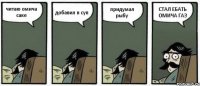 читаю омича саке добавил в суп придумал рыбу СТАЛ ЕБАТЬ ОМИЧА ГАЗ