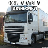 Хочу сасать на такую фуру) 