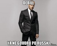 Debili, Ya ne govoru po russki