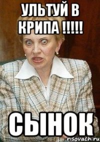 Ультуй в крипа !!!!! Сынок