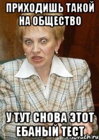 приходишь такой на общество у тут снова этот ебаный тест