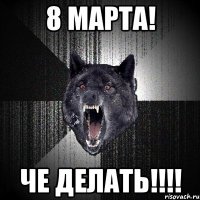 8 МАРТА! ЧЕ ДЕЛАТЬ!!!!