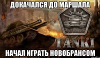 Докачался до маршала Начал играть новобрансом