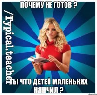 Почему не готов ? Ты что детей маленьких нянчил ?