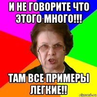 И не говорите что этого много!!! Там все примеры легкие!!