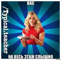 Вас На весь этаж слышно