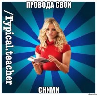 Провода свои Сними