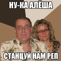 ну-ка Алёша станцуй нам реп