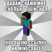 Давай скажи мне сколько ты искал хорошую ссылку на Minecraft