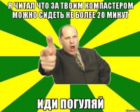 Я читал что за твоим компастером можно сидеть не более 20 минут иди погуляй