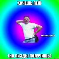 хочешь пей! (но пизды получишь)