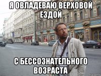 я овладеваю верховой ездой с бессознательного возраста