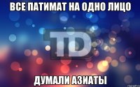 Все Патимат на одно лицо думали азиаты