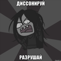Диссонируй Разрушай
