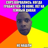 cops ворвались, когда грабил чей-то home, лег на темный диван не нашли