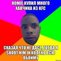 Homie купил много хавчика из KFC Сказал что не даст, Тогда я shoot him in колено всю обойму