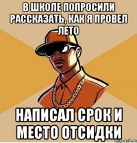 В ШКОЛЕ ПОПРОСИЛИ РАССКАЗАТЬ, КАК Я ПРОВЕЛ ЛЕТО НАПИСАЛ СРОК И МЕСТО ОТСИДКИ