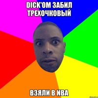 Dick'oм забил трехочковый Взяли в NBA