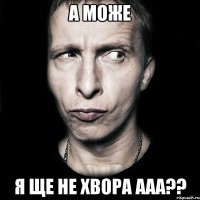 а може я ще не хвора ааа??