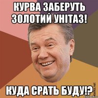 Курва заберуть золотий унітаз! Куда срать буду!?