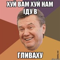 Хуй вам хуй нам іду в Гливаху