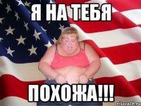 я на тебя похожа!!!