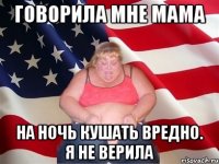 Говорила мне мама на ночь кушать вредно. Я не верила