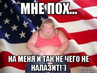 Мне пОх... На меня и так не чего не налазит!*)