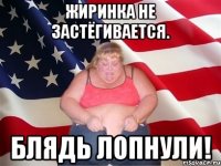Жиринка не застёгивается. блядь лопнули!