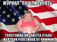 ЖУРНАЛ "ПОШЛИ ГУЛЯТЬ" ТОЛСТУШКА ЛИЗАВЕТТА СТАЛА ЖЕРТВОЙ РУЛЕТИКОВ ОТ РИММКИ