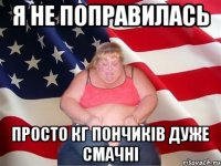 я не поправилась просто кг пончиків дуже смачні