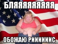 БЛЯЯЯЯЯЯЯЯЯ ОБОЖАЮ РИИИИИИС
