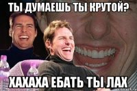 ты думаешь ты крутой? хахаха ебать ты лах