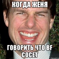 Когда Женя Говорить что bf сосет