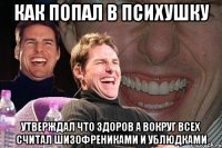 Как попал в психушку утверждал что здоров а вокруг всех считал шизофрениками и ублюдками