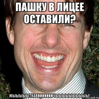 Пашку в лицее оставили? ЖЫЫЫЫЫТКАВИИИИИИИЧЫЫЫЫЫЫЫЫЫЫ!