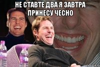 не ставте два я завтра принесу чесно 