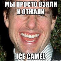 Мы просто взяли и отжали ICE CAMEL