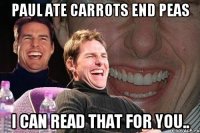 Paul ate carrots end peas I can read that for you..